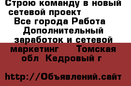 Строю команду в новый сетевой проект GREENWAY - Все города Работа » Дополнительный заработок и сетевой маркетинг   . Томская обл.,Кедровый г.